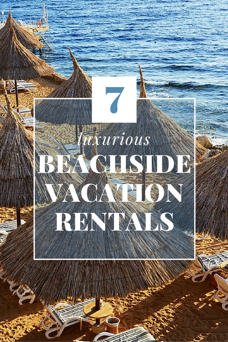 7 Luxurious Beachside Vacation Rentals for Your Next Trip