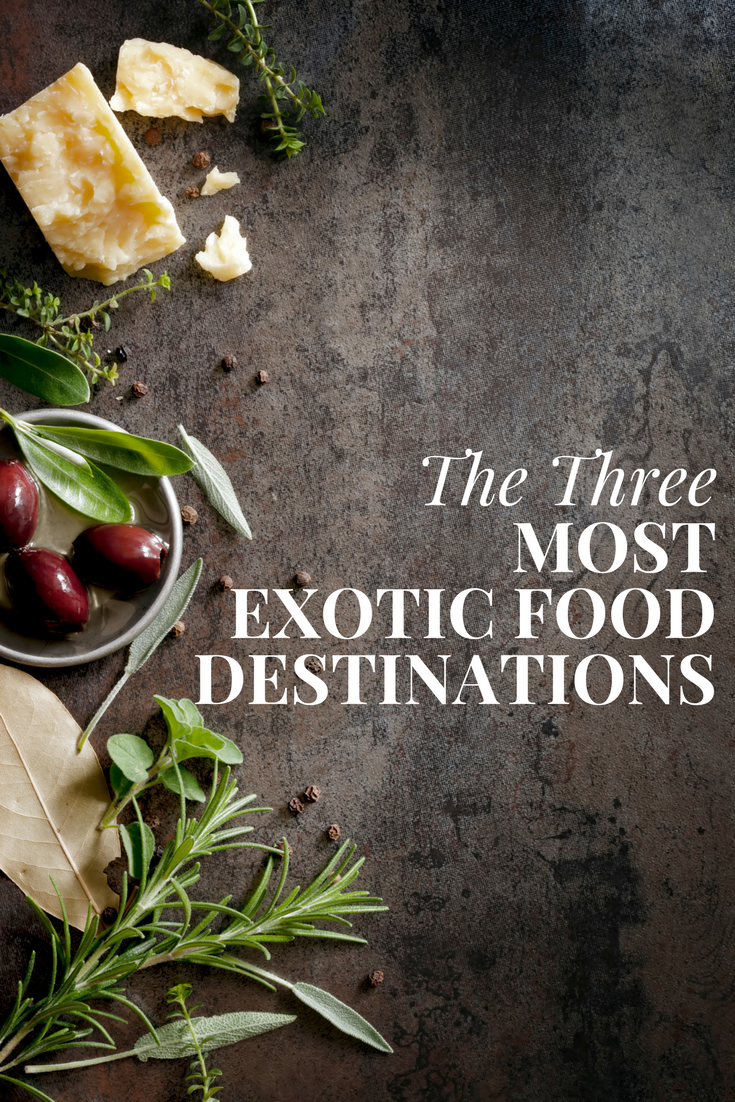 The 3 Most Exotic Food Destinations