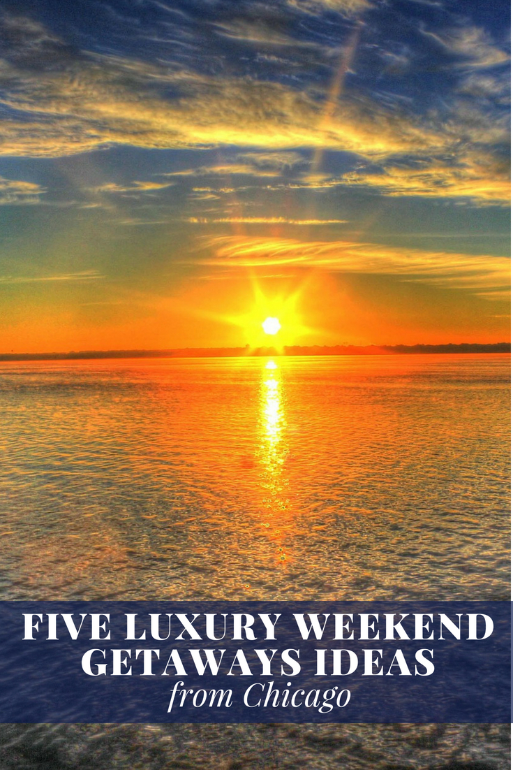 Five Luxury Weekend Getaways from Chicago