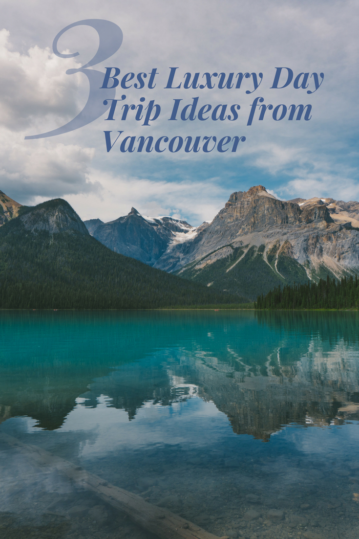 Three of the Best Luxury Day Trip Ideas from Vancouver